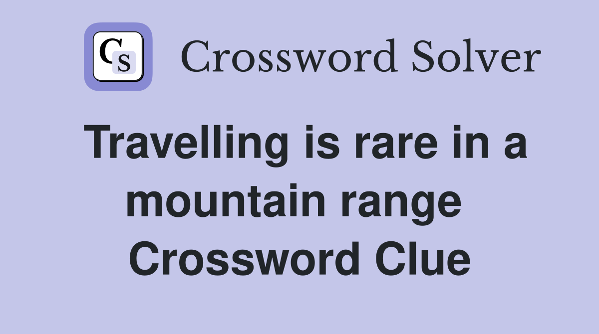 Travelling is rare in a mountain range  Crossword Clue