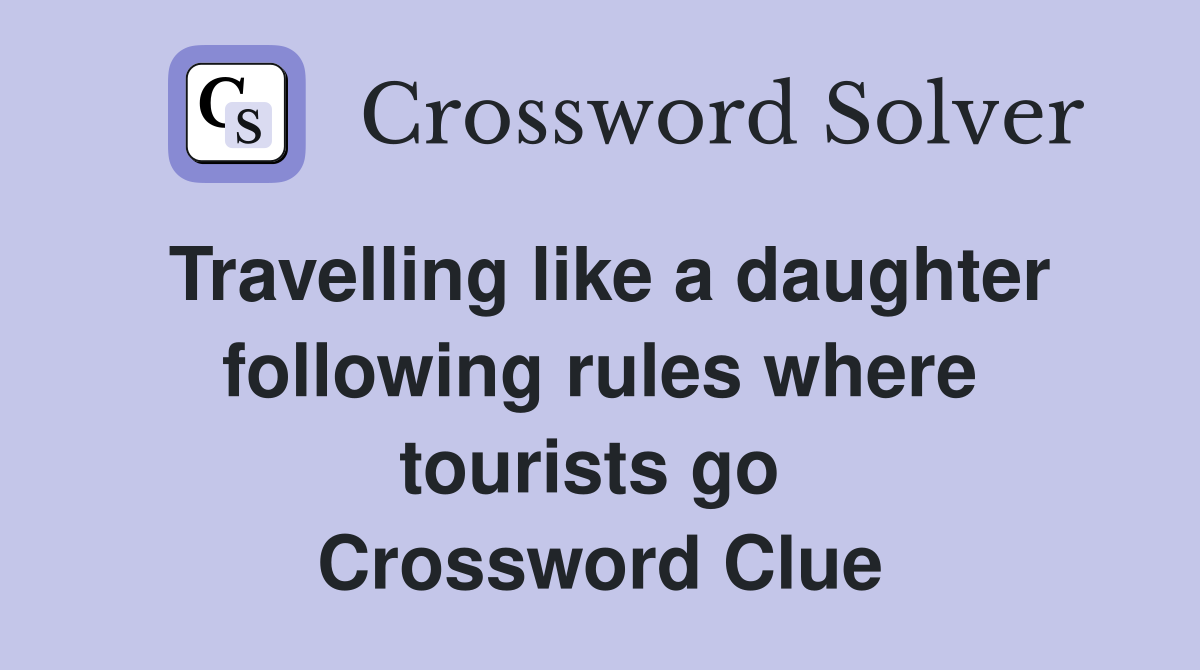 Travelling like a daughter following rules where tourists go  Crossword Clue