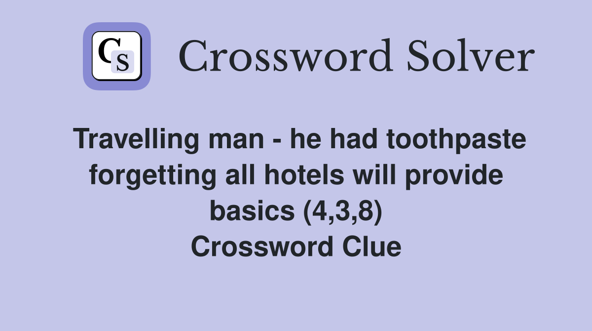 Travelling man - he had toothpaste forgetting all hotels will provide basics (4,3,8) Crossword Clue