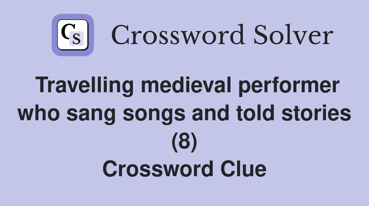 Travelling medieval performer who sang songs and told stories (8) Crossword Clue