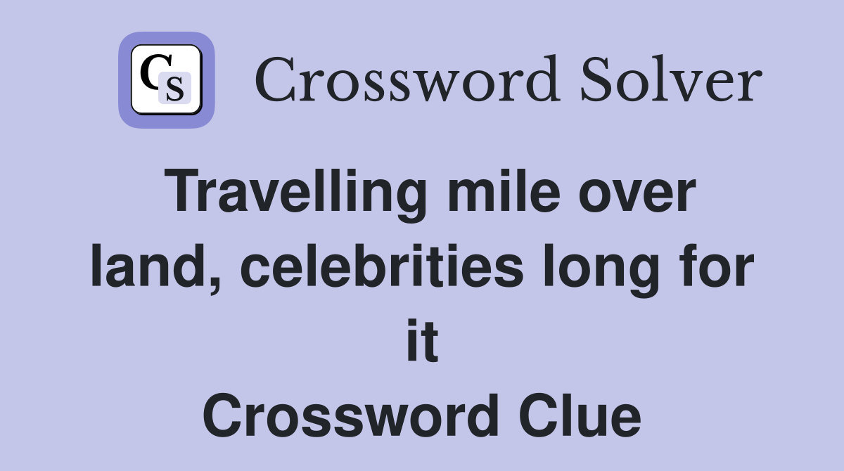 Travelling mile over land, celebrities long for it Crossword Clue