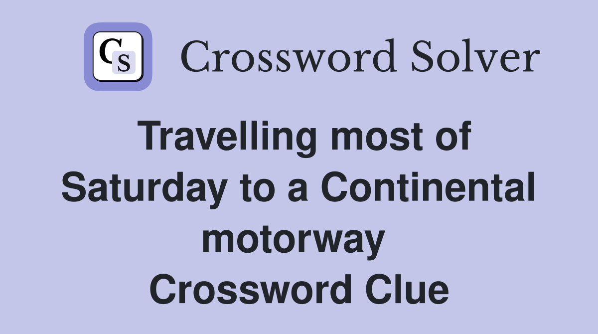 Travelling most of Saturday to a Continental motorway  Crossword Clue