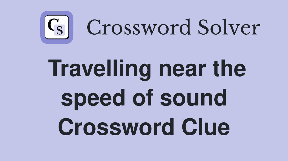 Travelling near the speed of sound Crossword Clue