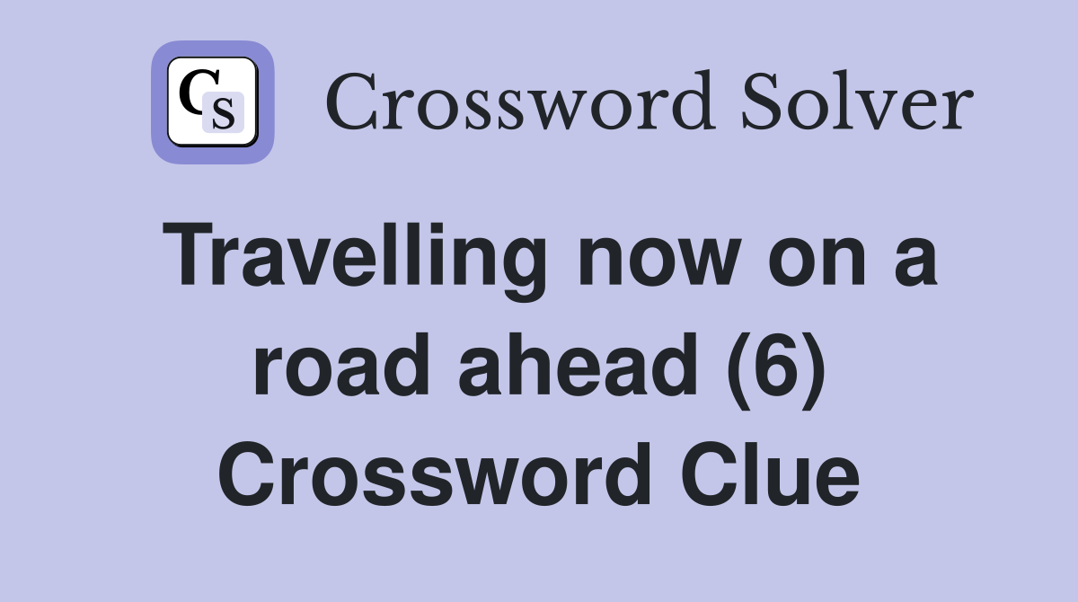 Travelling now on a road ahead (6) Crossword Clue
