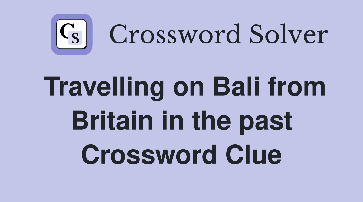 Travelling on Bali from Britain in the past Crossword Clue