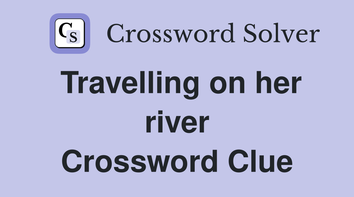 Travelling on her river Crossword Clue