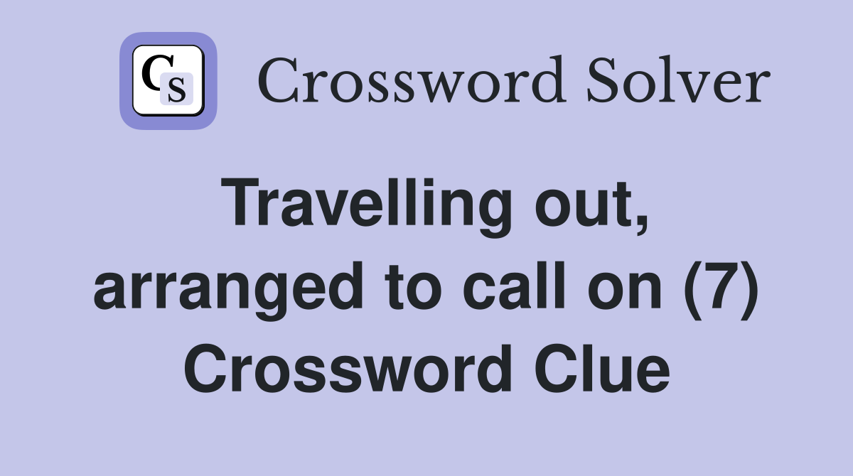 Travelling out, arranged to call on (7) Crossword Clue