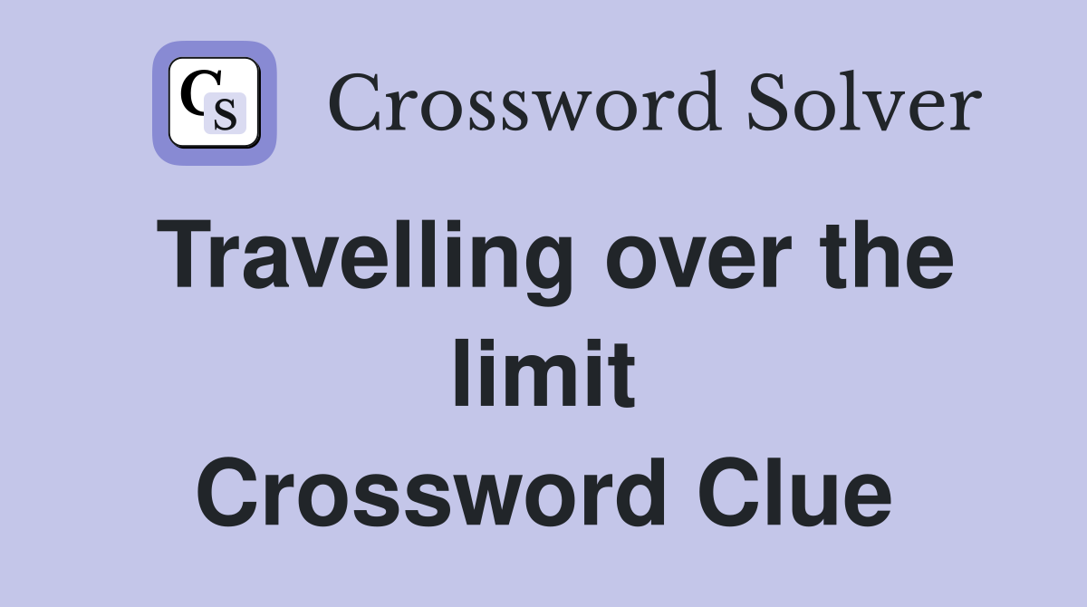 Travelling over the limit Crossword Clue