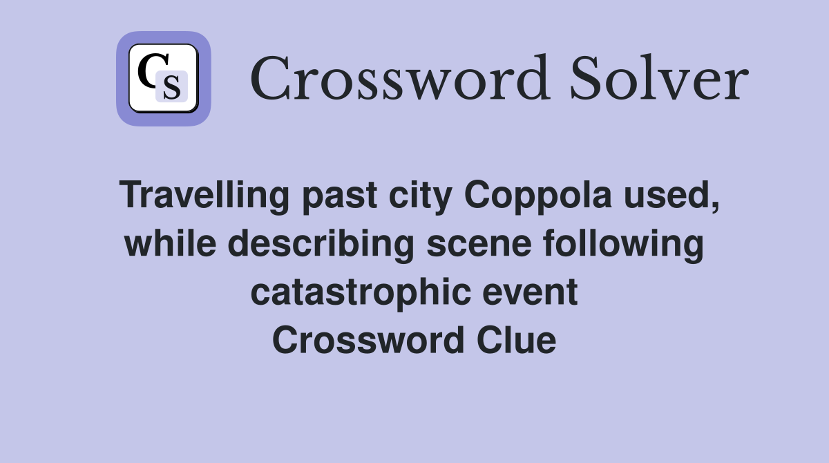 Travelling past city Coppola used, while describing scene following catastrophic event Crossword Clue