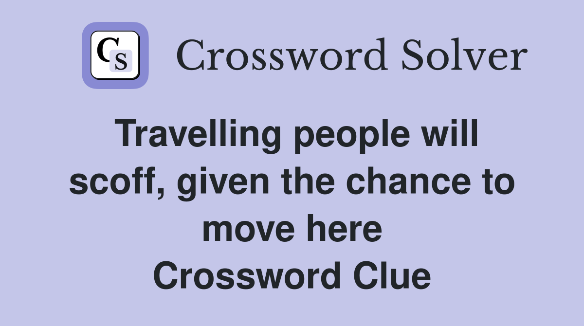 Travelling people will scoff, given the chance to move here Crossword Clue