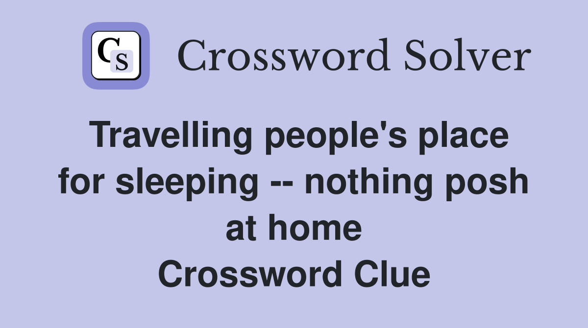 Travelling people's place for sleeping -- nothing posh at home Crossword Clue