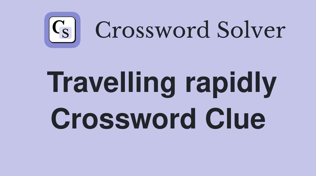 Travelling rapidly Crossword Clue