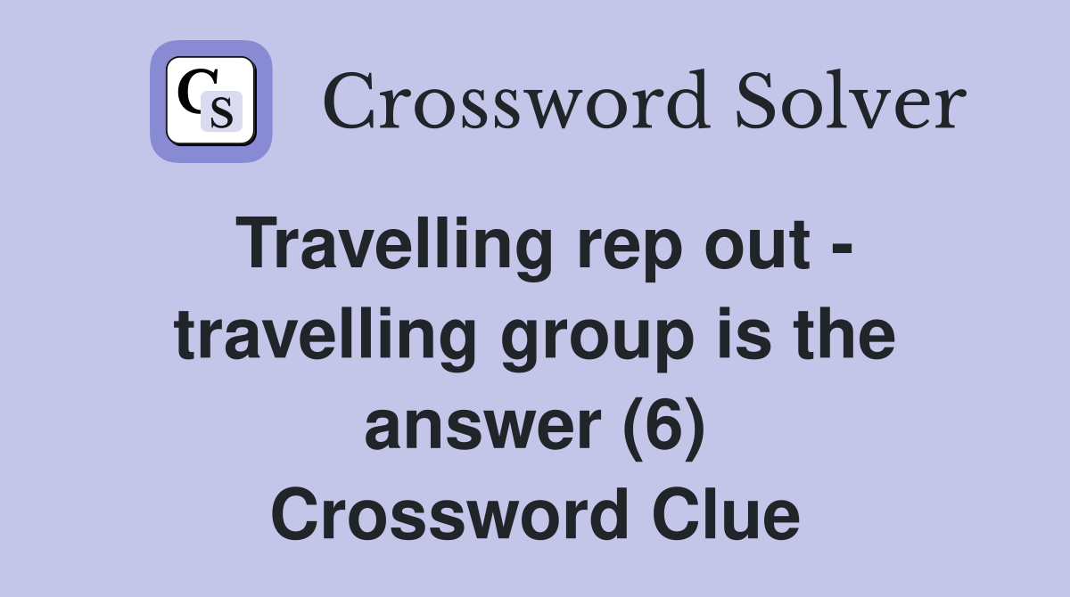 Travelling rep out - travelling group is the answer (6) Crossword Clue