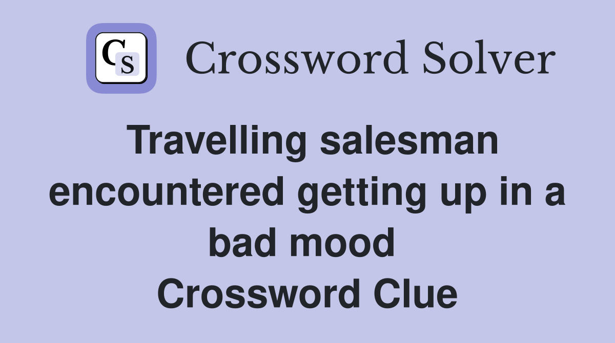 Travelling salesman encountered getting up in a bad mood  Crossword Clue