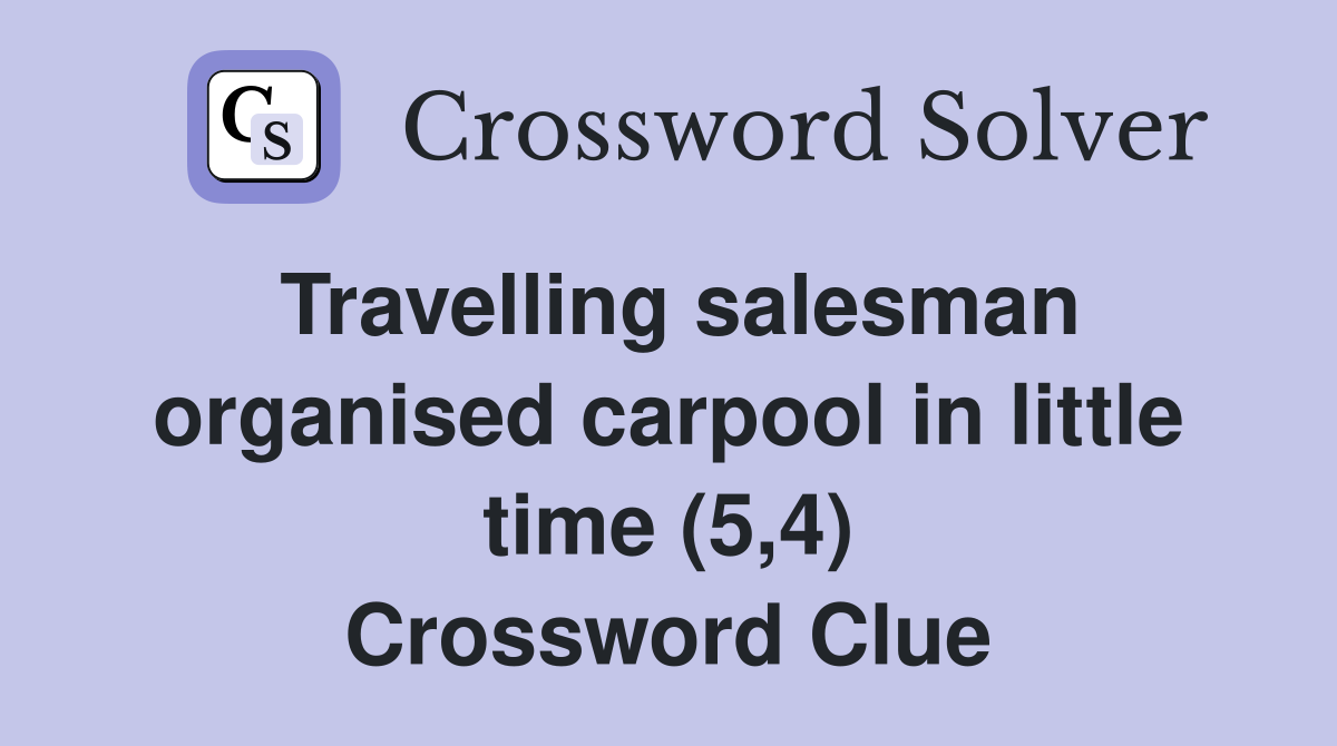 Travelling salesman organised carpool in little time (5,4) Crossword Clue