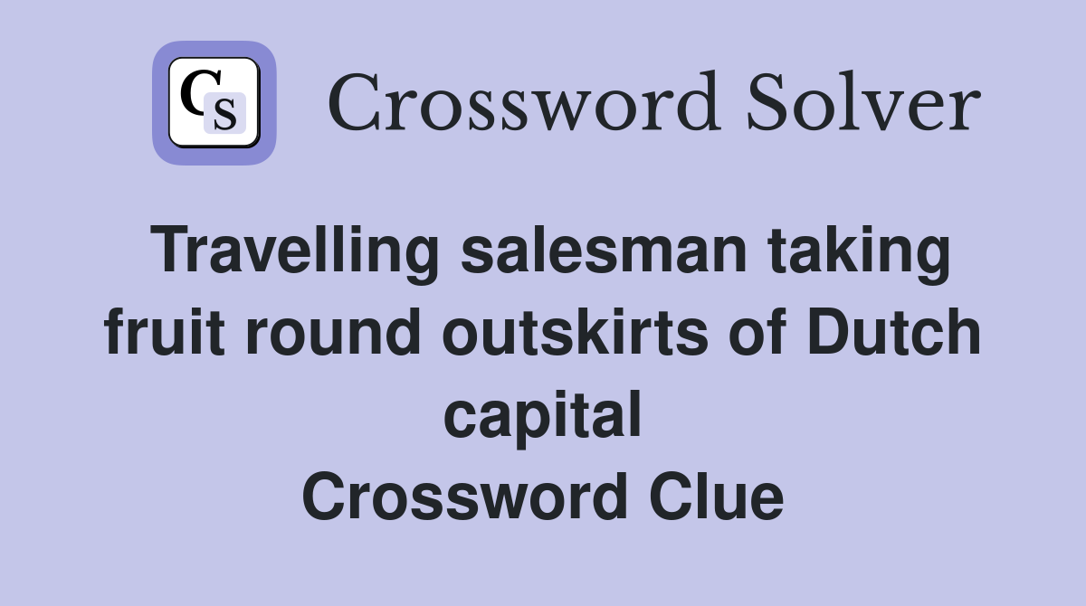 Travelling salesman taking fruit round outskirts of Dutch capital Crossword Clue