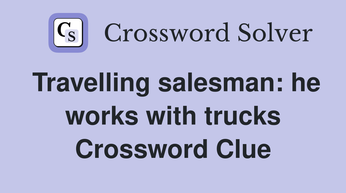Travelling salesman: he works with trucks Crossword Clue