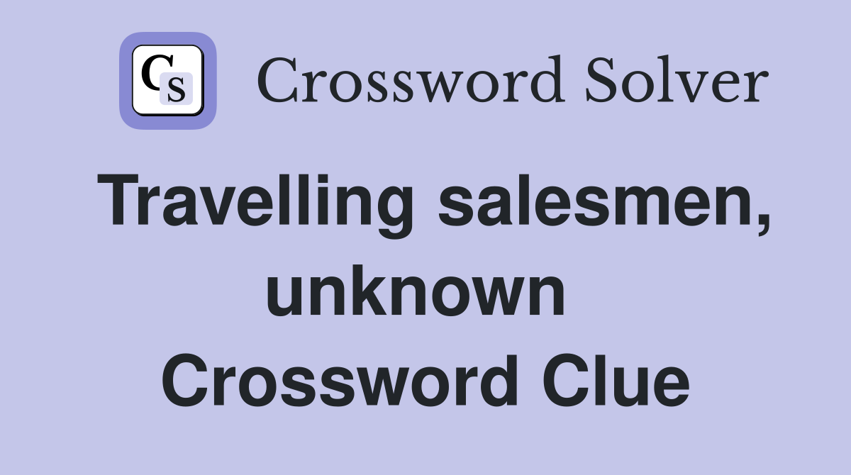 Travelling salesmen, unknown  Crossword Clue