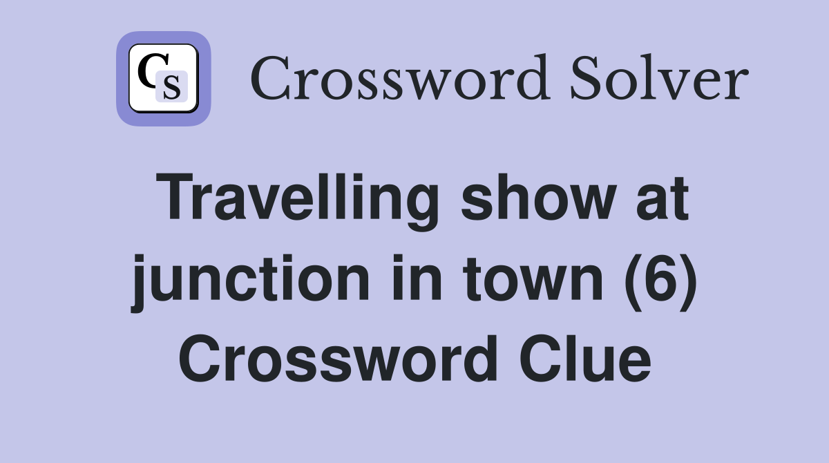 Travelling show at junction in town (6) Crossword Clue