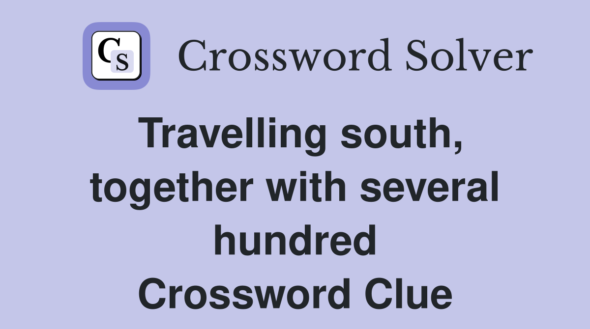 Travelling south, together with several hundred Crossword Clue