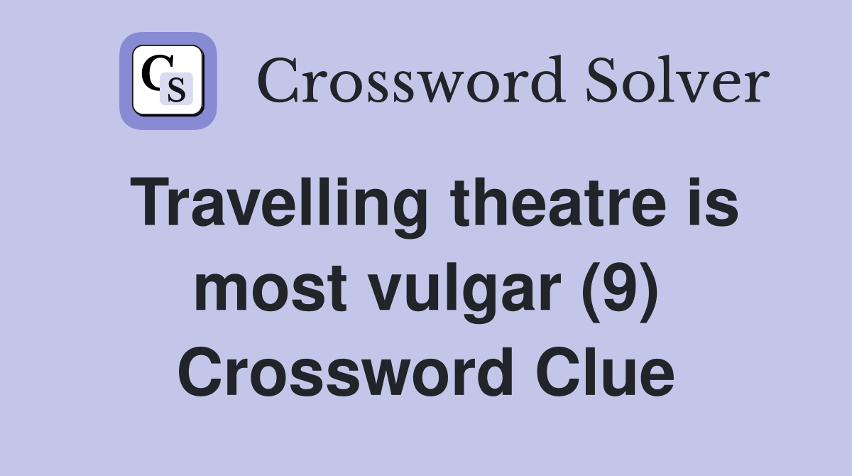 Travelling theatre is most vulgar (9) Crossword Clue