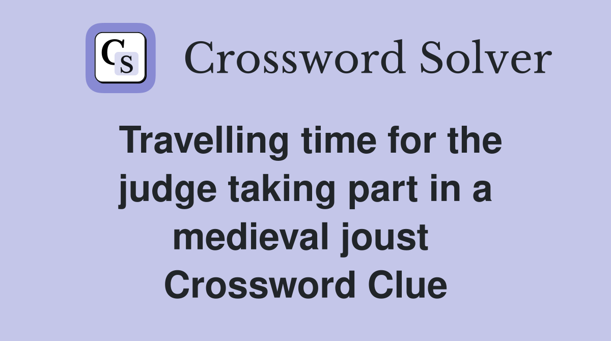 Travelling time for the judge taking part in a medieval joust  Crossword Clue