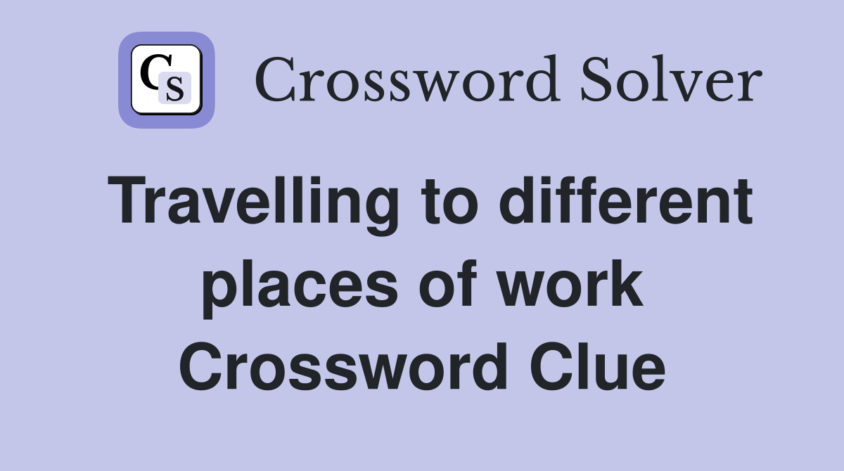 Travelling to different places of work Crossword Clue