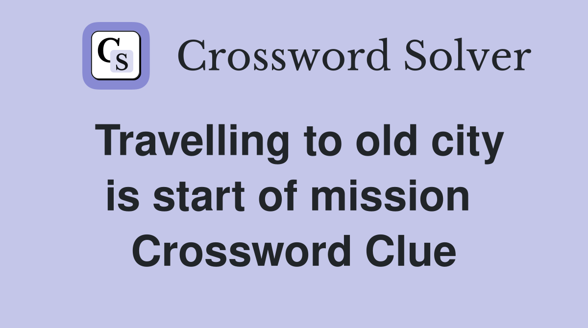 Travelling to old city is start of mission  Crossword Clue