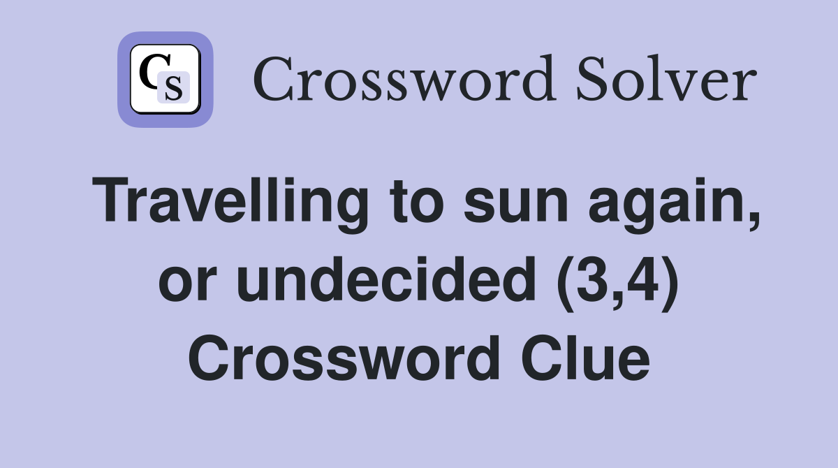Travelling to sun again, or undecided (3,4) Crossword Clue