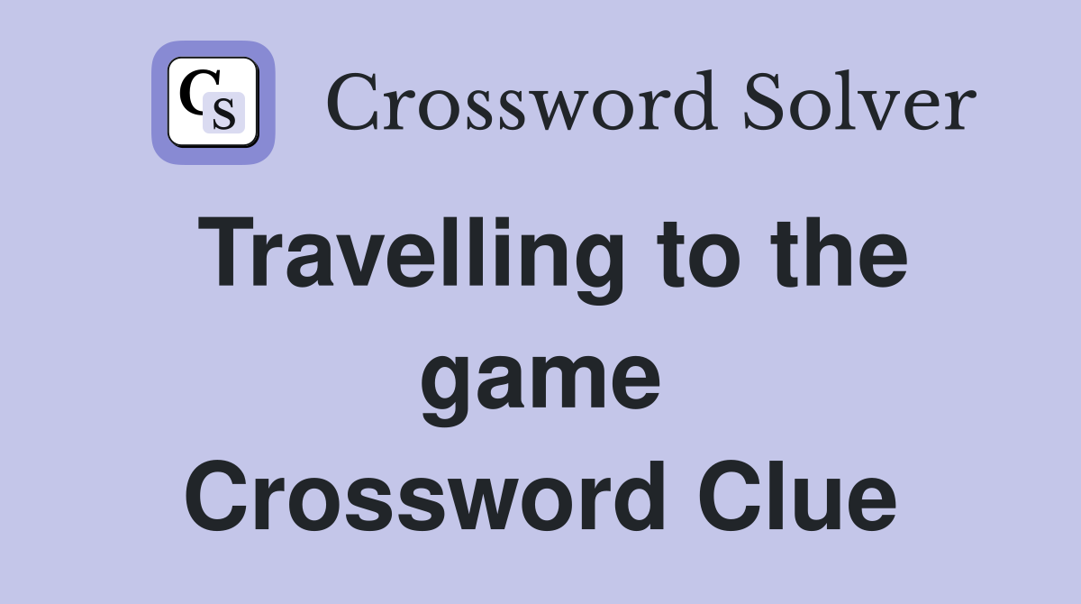 Travelling to the game Crossword Clue
