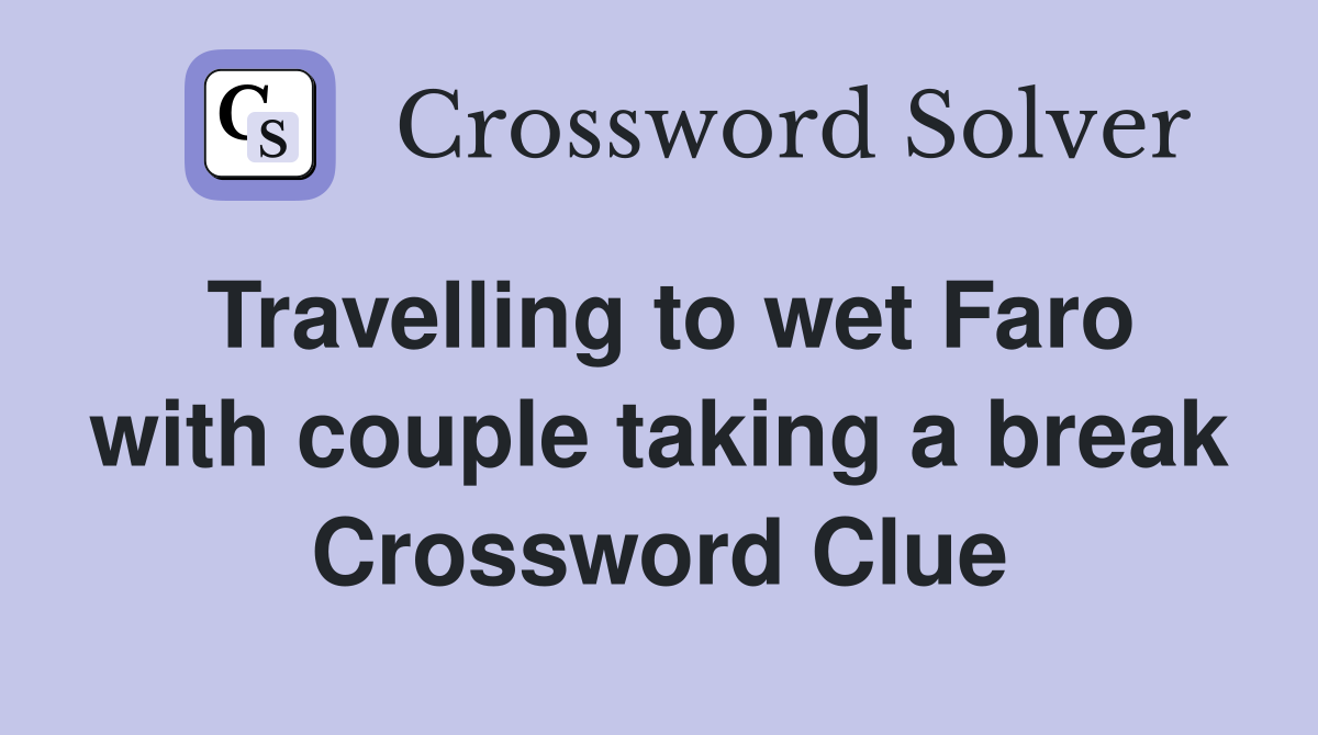 Travelling to wet Faro with couple taking a break Crossword Clue