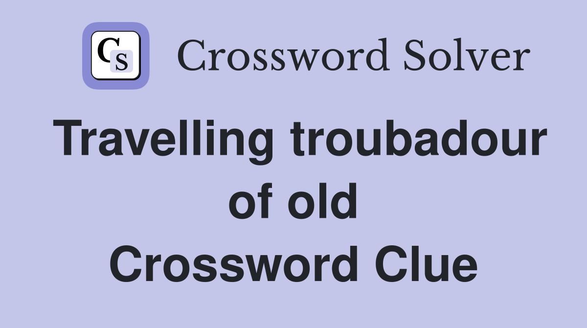 Travelling troubadour of old Crossword Clue