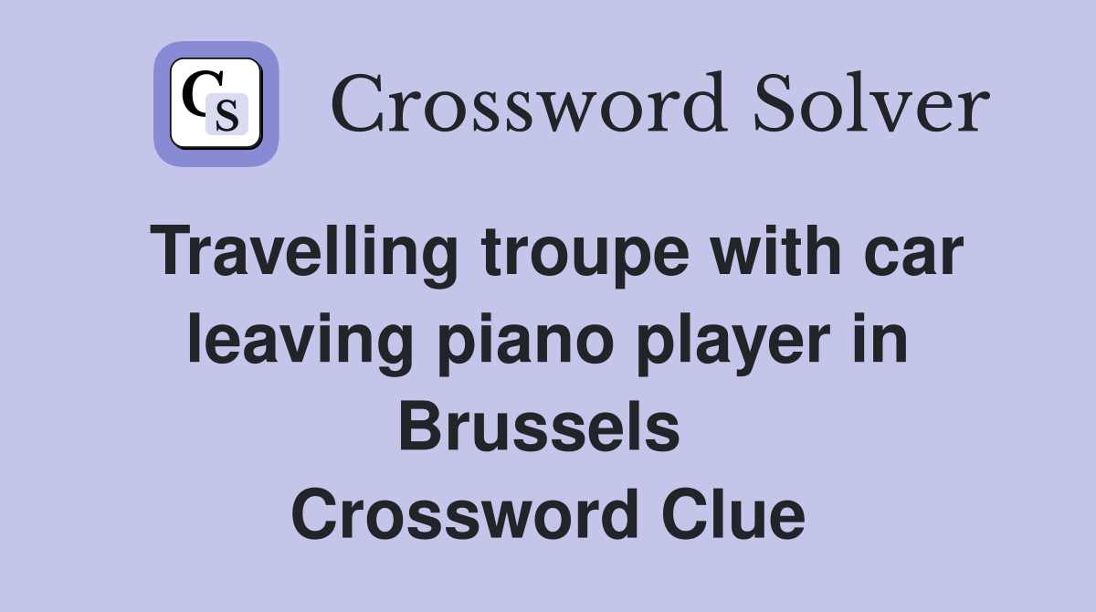 Travelling troupe with car leaving piano player in Brussels  Crossword Clue