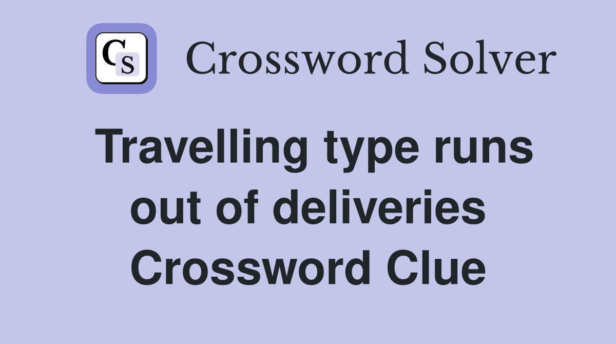 Travelling type runs out of deliveries Crossword Clue