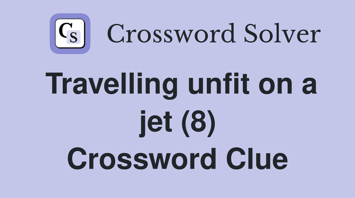 Travelling unfit on a jet (8) Crossword Clue