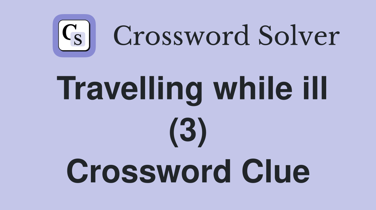 Travelling while ill (3) Crossword Clue