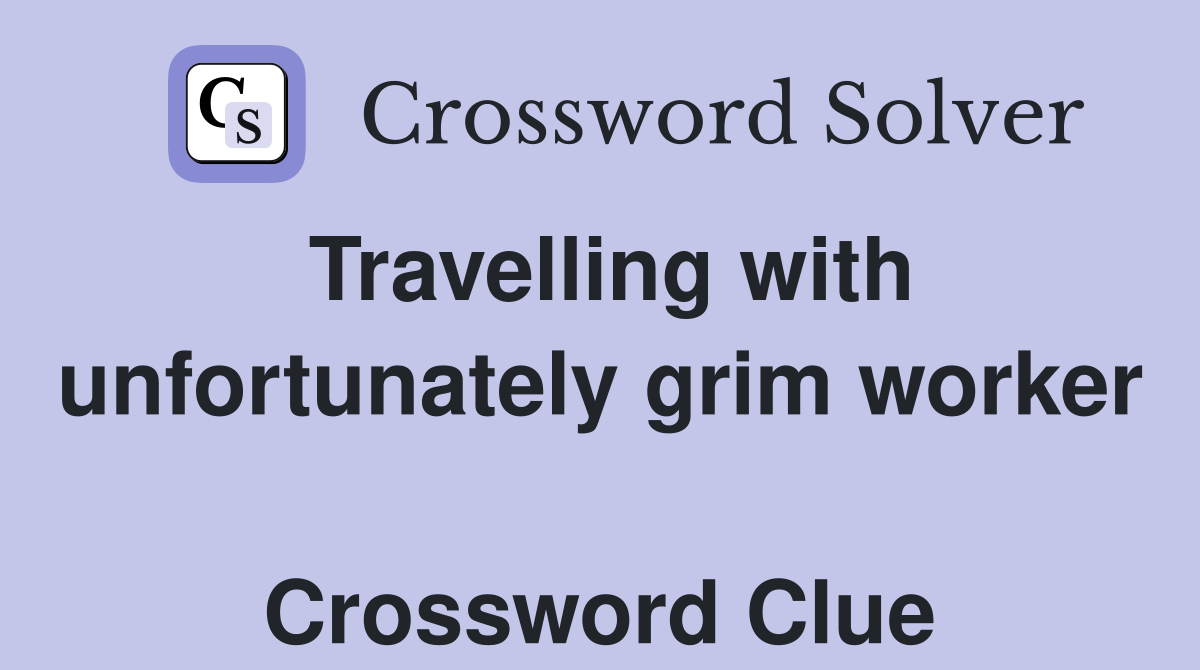 Travelling with unfortunately grim worker  Crossword Clue