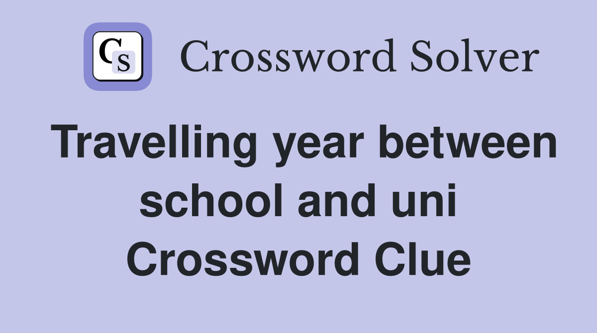 Travelling year between school and uni Crossword Clue
