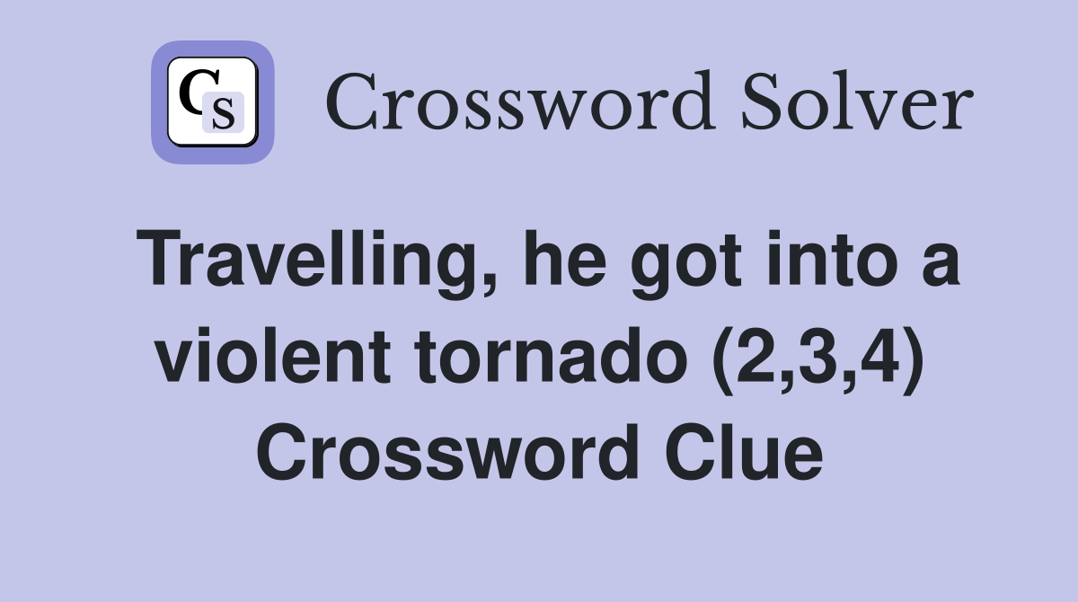 Travelling, he got into a violent tornado (2,3,4) Crossword Clue