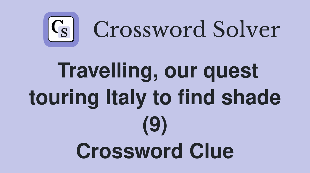Travelling, our quest touring Italy to find shade (9) Crossword Clue