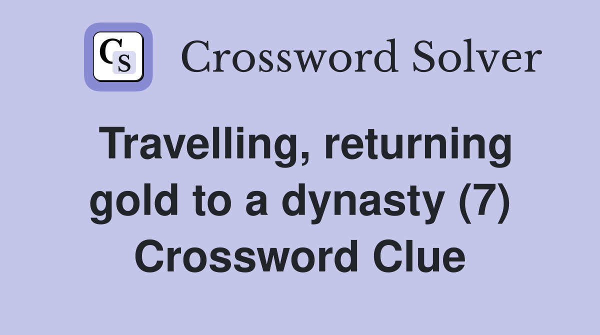 Travelling, returning gold to a dynasty (7) Crossword Clue