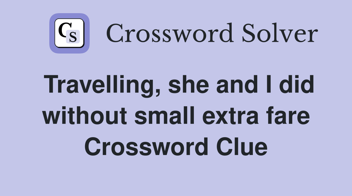 Travelling, she and I did without small extra fare Crossword Clue