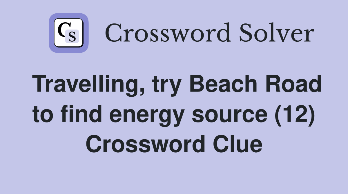 Travelling, try Beach Road to find energy source (12) Crossword Clue
