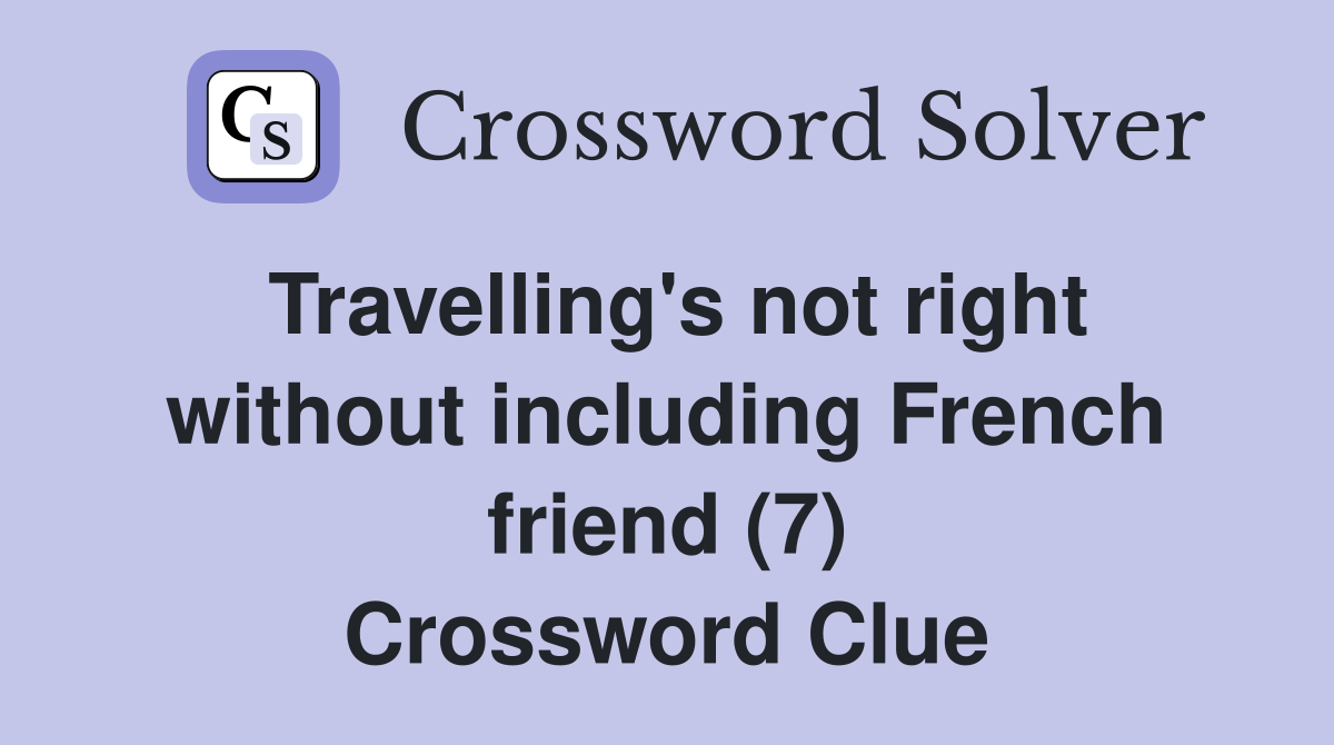 Travelling's not right without including French friend (7) Crossword Clue