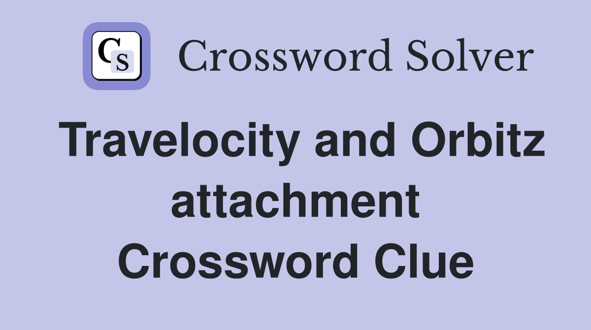 Travelocity and Orbitz attachment Crossword Clue
