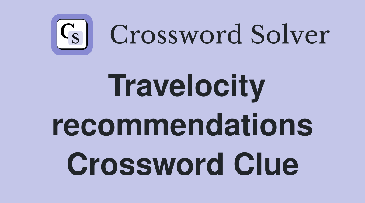 Travelocity recommendations Crossword Clue
