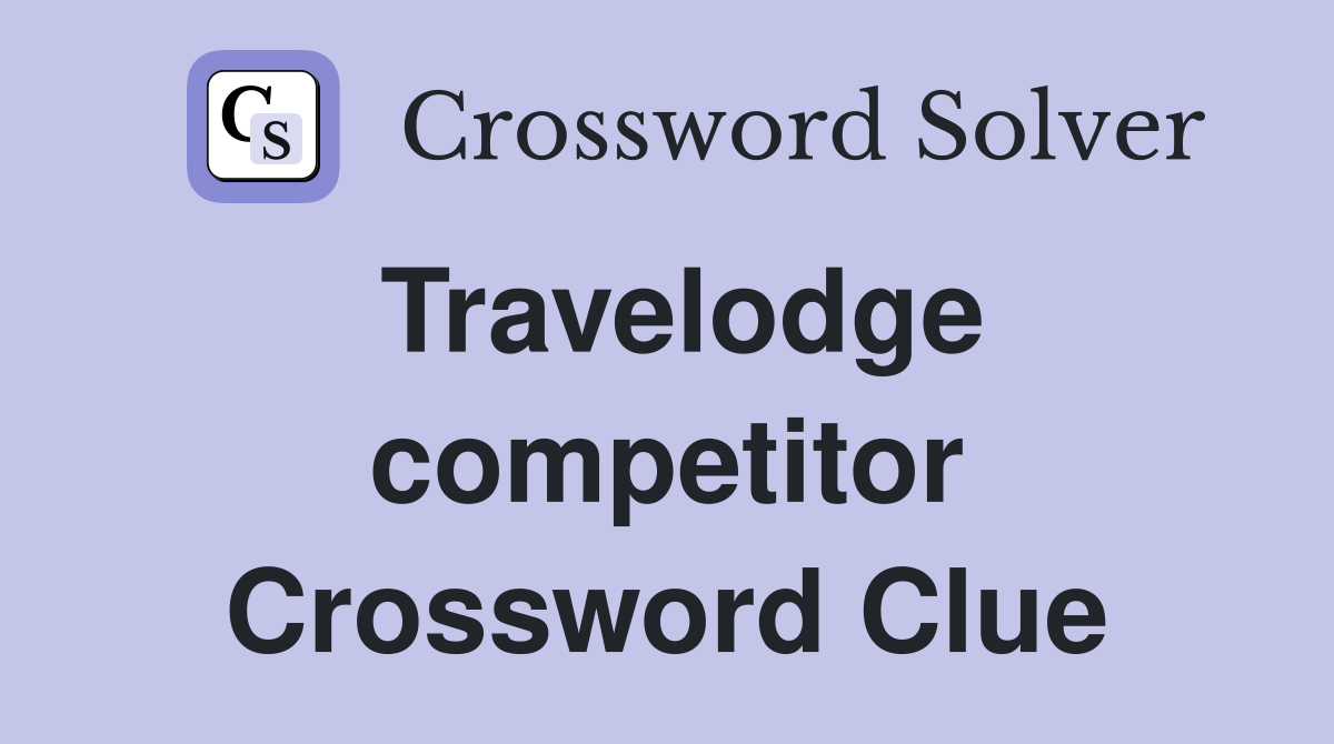 Travelodge competitor Crossword Clue