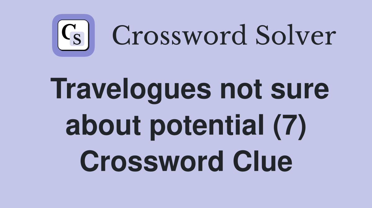 Travelogues not sure about potential (7) Crossword Clue