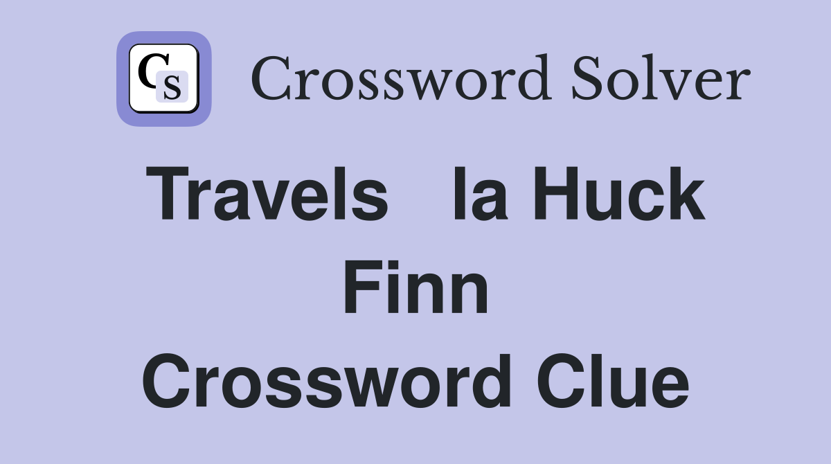 Travels   la Huck Finn Crossword Clue