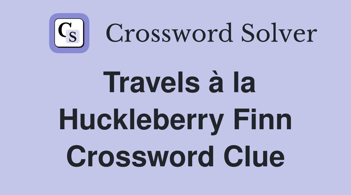 Travels à la Huckleberry Finn Crossword Clue